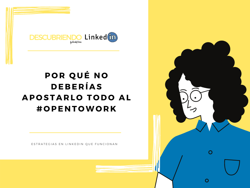 Por qué no deberías apostarlo todo al #OpenToWork _ Descubriendo LinkedIn by Elisabet Cañas
