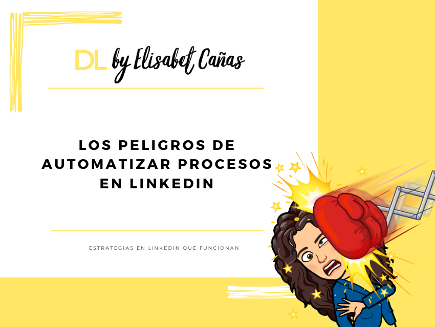 Los peligros de automatizar procesos en LinkedIn _ Descubriendo LinkedIn _ DL by Elisabet Cañas