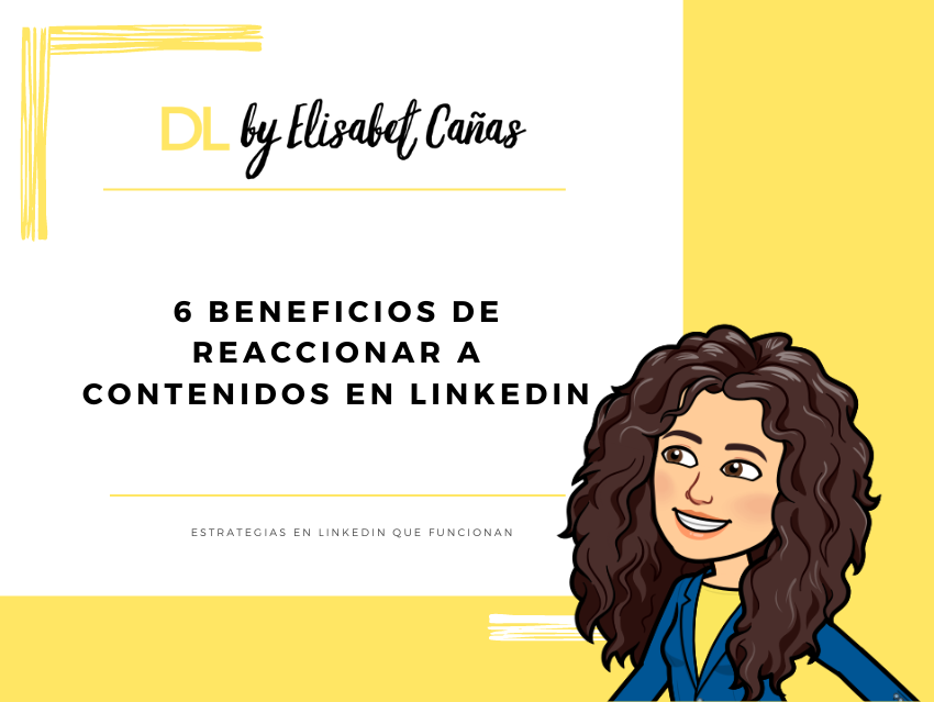 6 beneficios de reaccionar a contenidos en LinkedIn _ Descubriendo LinkedIn _ DL by Elisabet Cañas