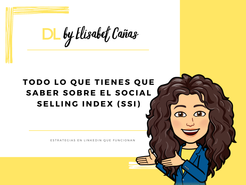 Todo lo que tienes que saber sobre el social selling index (SSI) _ Descubriendo LinkedIn _ DL by Elisabet Cañas